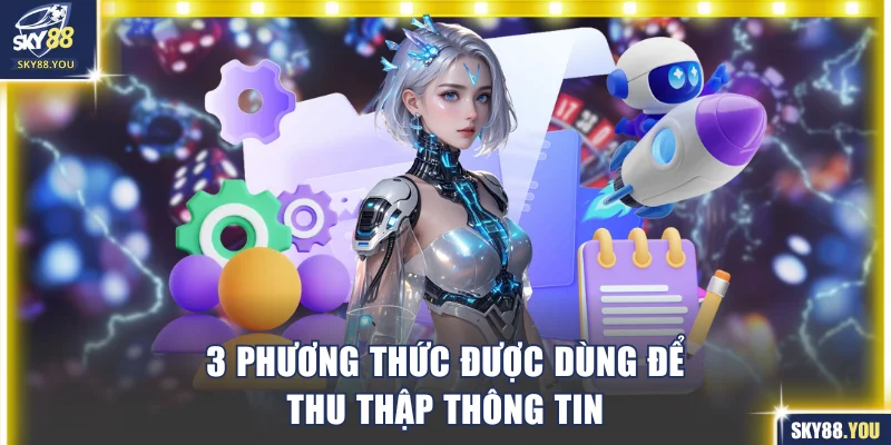 3 phương thức được dùng để thu thập thông tin