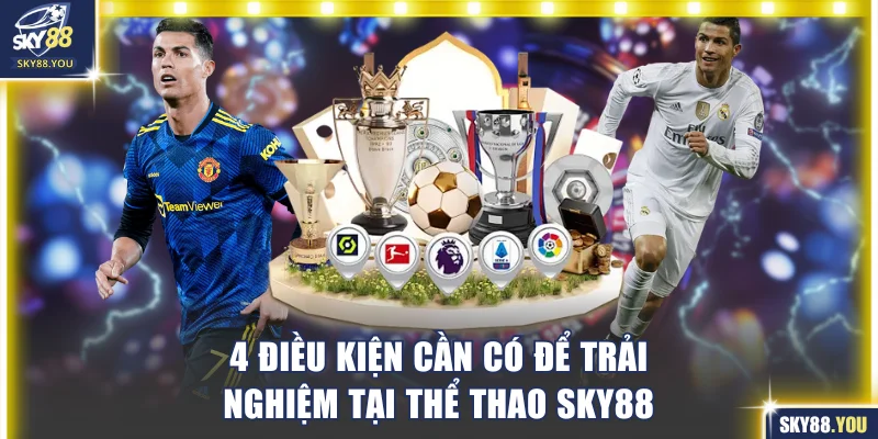 4 điều kiện cần có để trải nghiệm tại thể thao SKY88