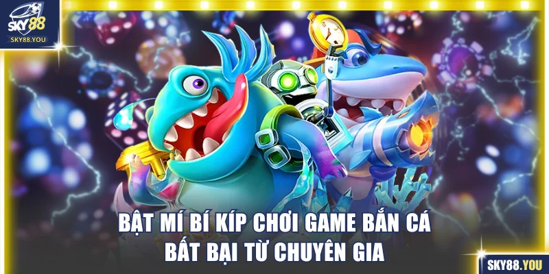 Bật mí bí kíp chơi game bắn cá bất bại từ chuyên gia