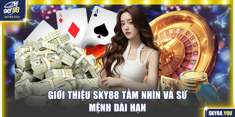 Giới thiệu SKY88 tầm nhìn và sứ mệnh dài hạn