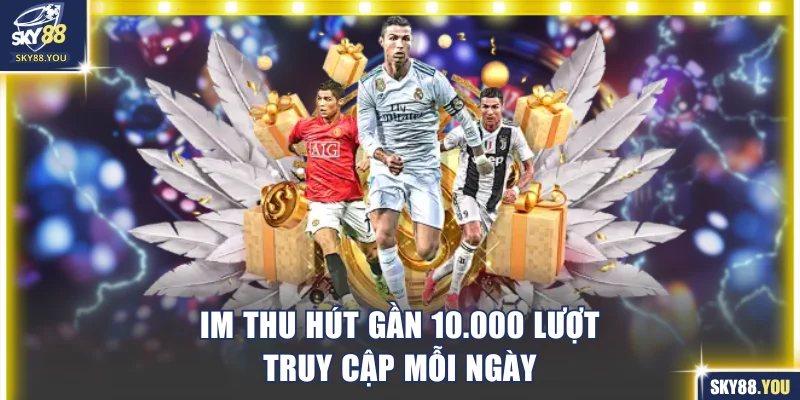 IM thu hút gần 10.000 lượt truy cập mỗi ngày