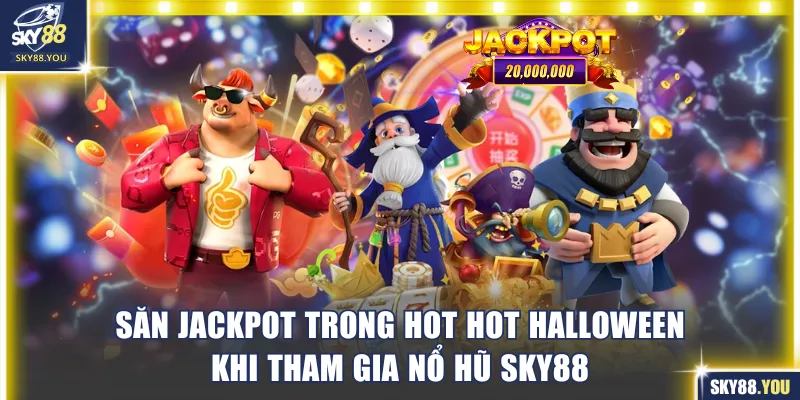 Săn Jackpot trong Hot Hot Halloween khi tham gia nổ hũ SKY88