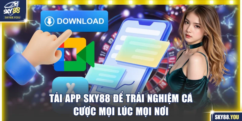 Tải app SKY88 để trải nghiệm cá cược mọi lúc mọi nơi