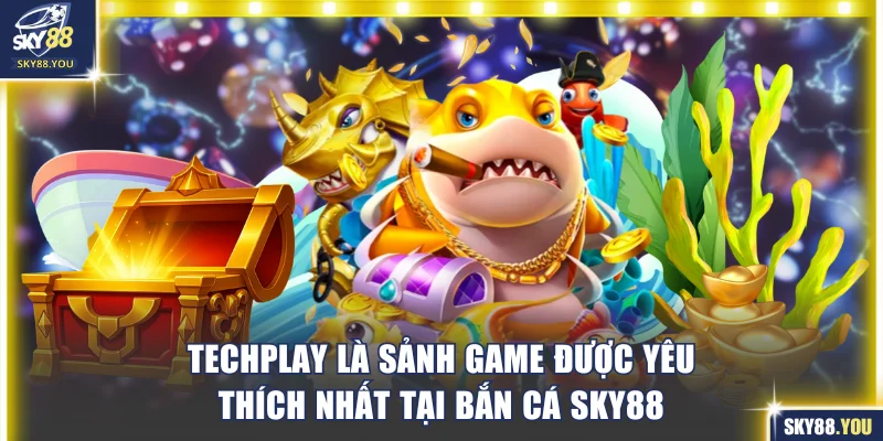 TechPlay là sảnh game được yêu thích nhất tại bắn cá SKY88