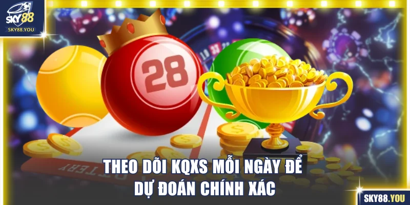 Theo dõi KQXS mỗi ngày để dự đoán chính xác