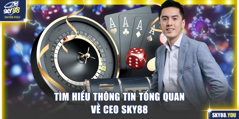 Tìm hiểu thông tin tổng quan về CEO SKY88